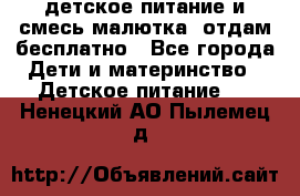 детское питание и смесь малютка  отдам бесплатно - Все города Дети и материнство » Детское питание   . Ненецкий АО,Пылемец д.